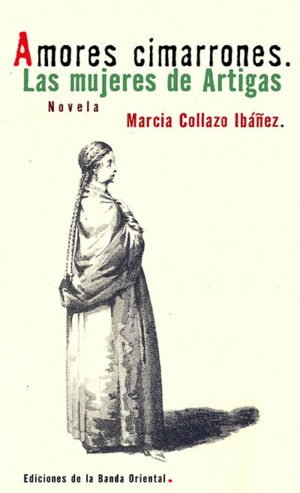 AMORES CIMARRONES. LAS MUJERES DE ARTIGAS