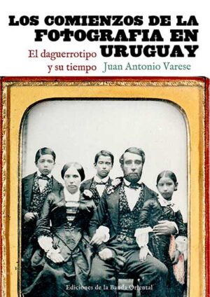 COMIENZOS DE LA FOTOGRAFIA EN URUGUAY EL DAGUERROTIPO Y SU TIEMPO