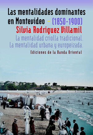 MENTALIDADES DOMINANTES EN MONTEVIDEO (1850-1900). LA MENTALIDAD CRIOLLA TRADICIONAL.LA MENTALIDAD URBANA Y EUROPEIZADA