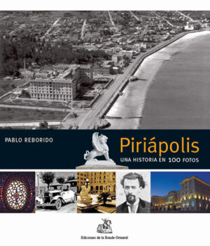 PIRIAPOLIS. UNA HISTORIA EN 100 FOTOS