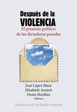 DESPUES DE LA VIOLENCIA EL PRESENTE POLITICO DE LAS DICTADURAS PASADAS