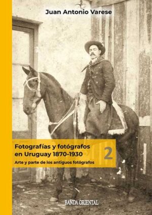 FOTOGRAFIAS Y FOTOGRAFOS EN URUGUAY 2 1870-1930. ARTE Y PARTE DE LOS ANTIGUOS FOTOGRAFOS