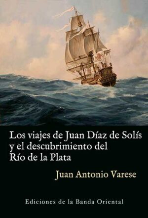 VIAJES DE JUAN DIAZ DE SOLIS Y EL DESCUBRIMIENTO DEL RÍO DE LA PLATA