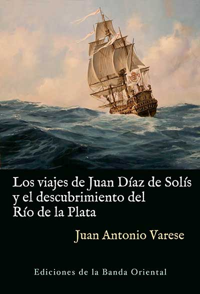 VIAJES DE JUAN DIAZ DE SOLIS Y EL DESCUBRIMIENTO DEL RÍO DE LA PLATA