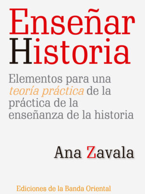 Enseñar Historia – Elementos para una teoría práctica de la práctica de la enseñanza de la historia