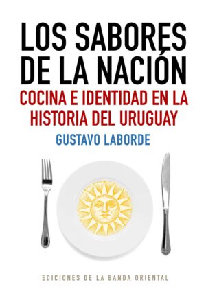 Los sabores de la nación. Cocina e identidad en la Historia de Uruguay