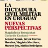 La dictadura civil militar en Uruguay. Nuevas perspectivas.
