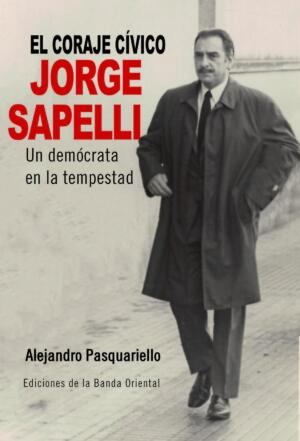 Tapa de El coraje cívico. Jorge Sapelli. Un demócrata en la tempestad, de Alejandro Pasquariello